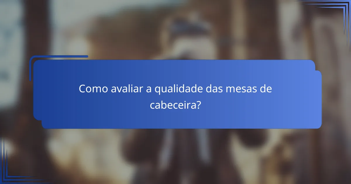 Como avaliar a qualidade das mesas de cabeceira?