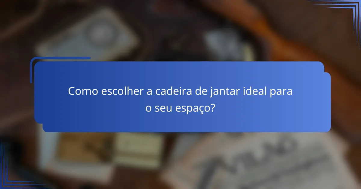 Como escolher a cadeira de jantar ideal para o seu espaço?