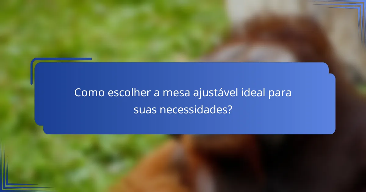 Como escolher a mesa ajustável ideal para suas necessidades?