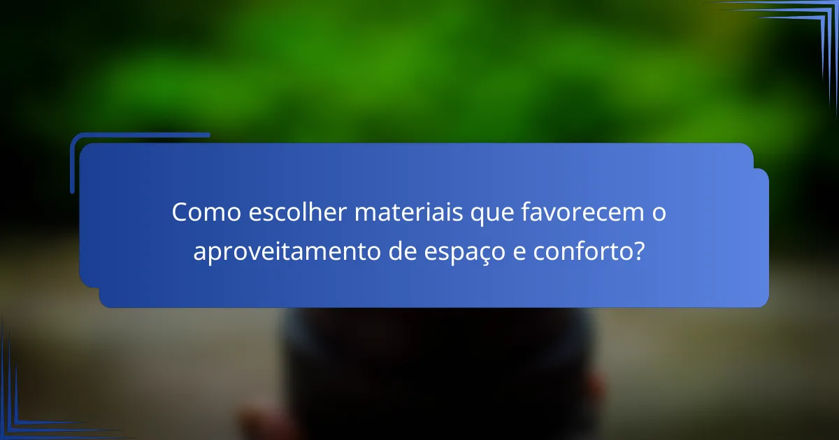 Como escolher materiais que favorecem o aproveitamento de espaço e conforto?