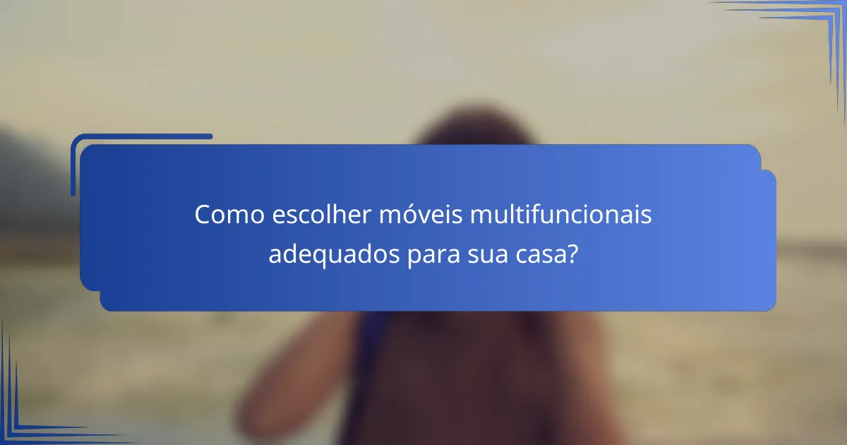 Como escolher móveis multifuncionais adequados para sua casa?