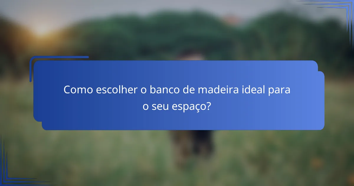 Como escolher o banco de madeira ideal para o seu espaço?