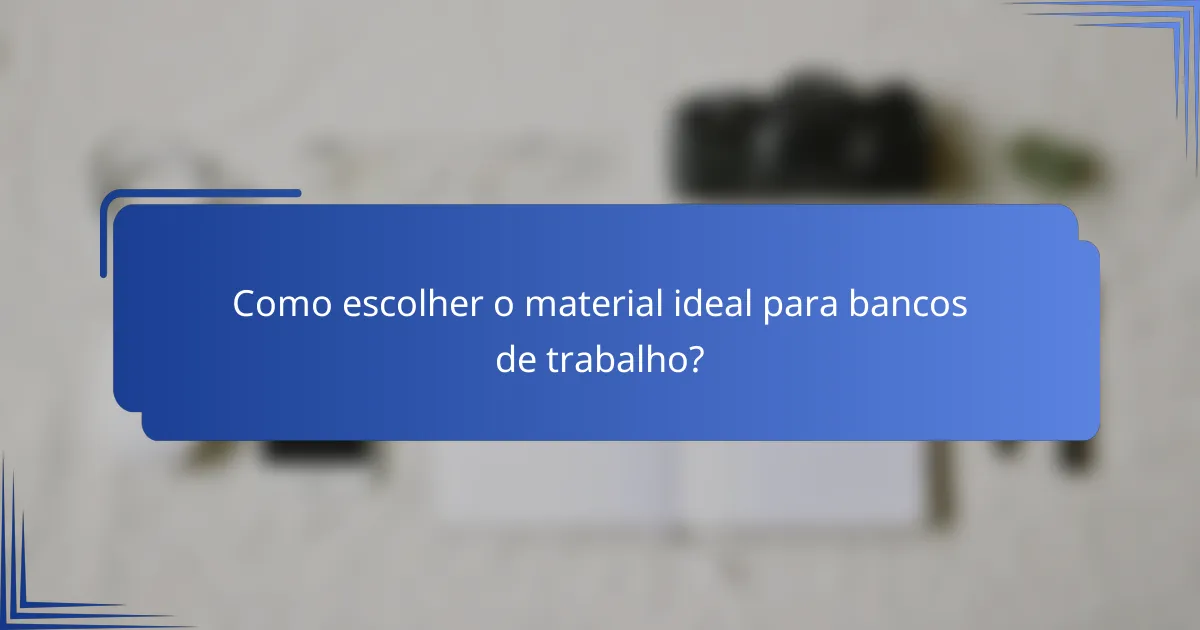 Como escolher o material ideal para bancos de trabalho?