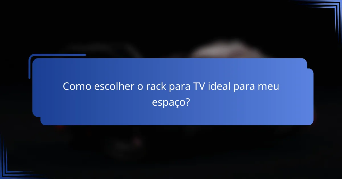 Como escolher o rack para TV ideal para meu espaço?