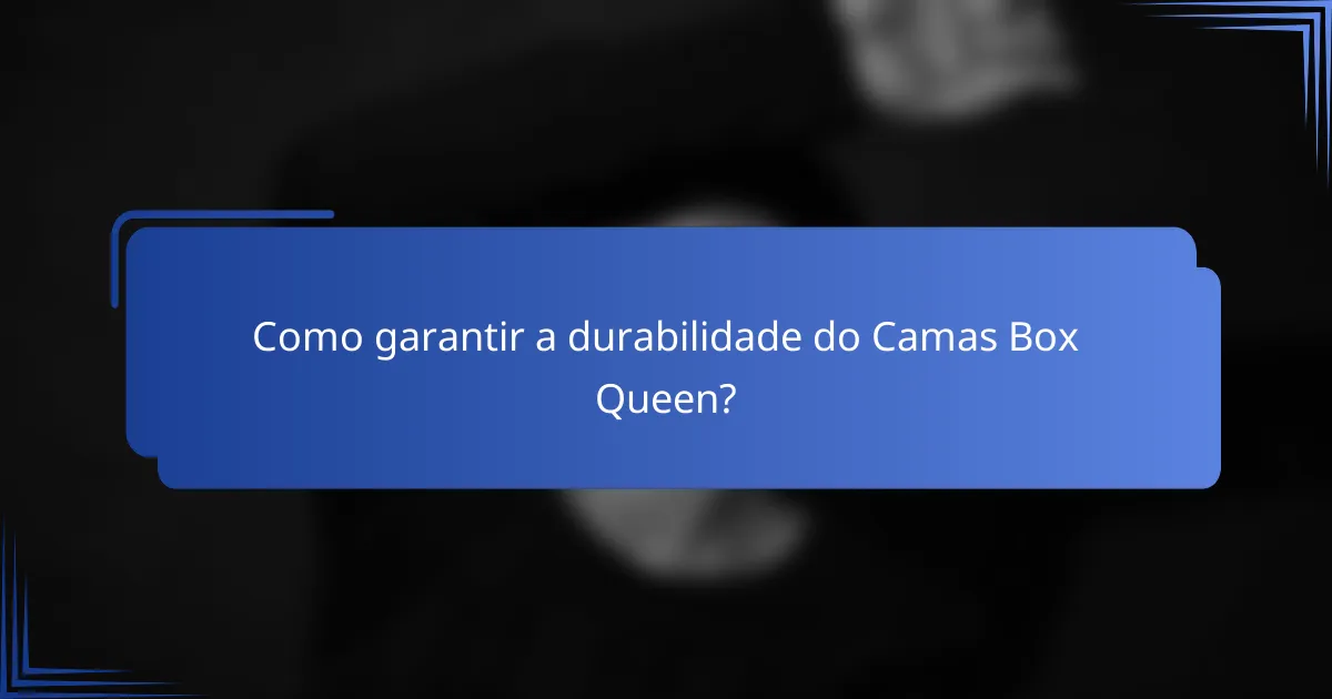 Como garantir a durabilidade do Camas Box Queen?