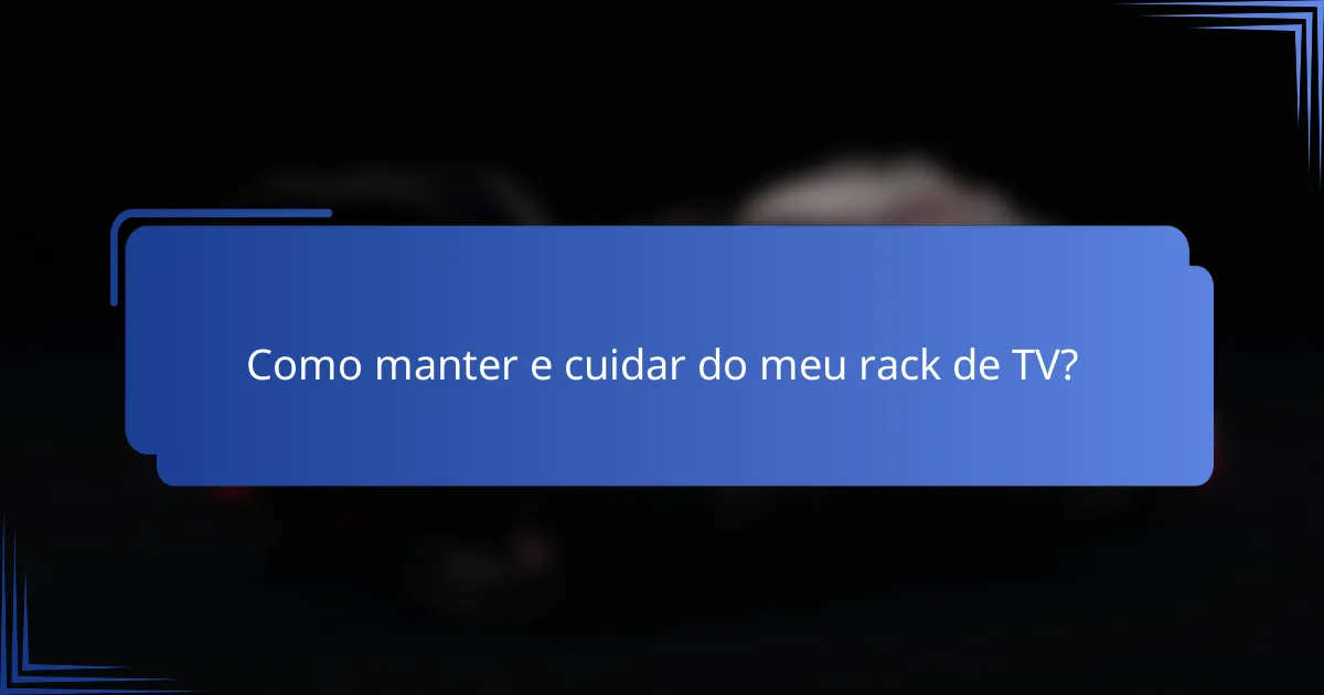 Como manter e cuidar do meu rack de TV?