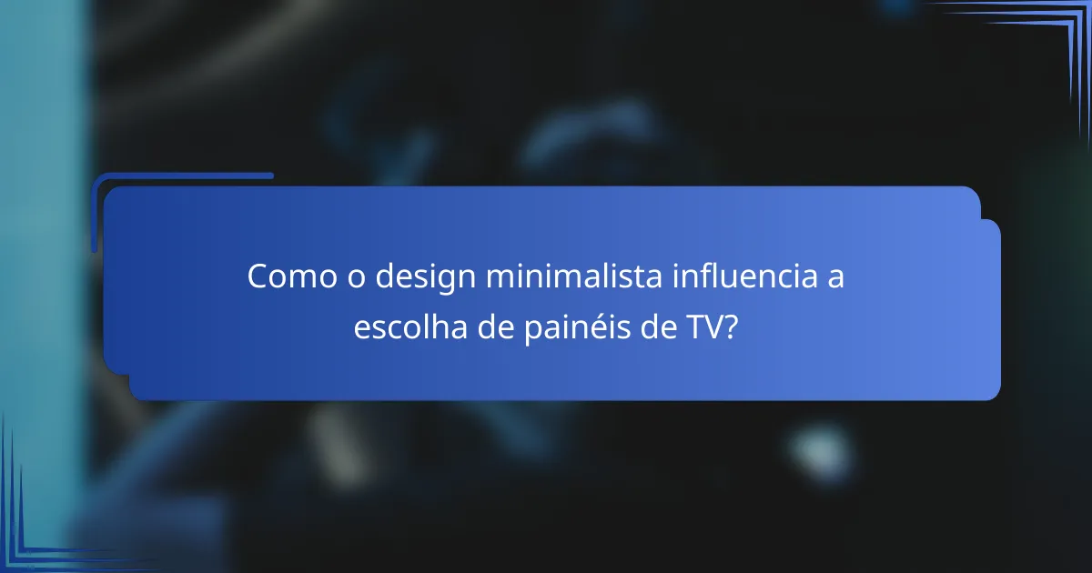 Como o design minimalista influencia a escolha de painéis de TV?