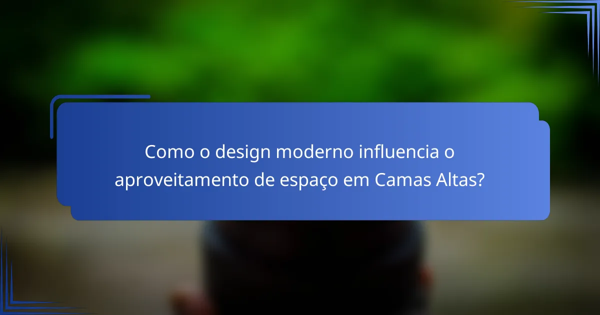 Como o design moderno influencia o aproveitamento de espaço em Camas Altas?