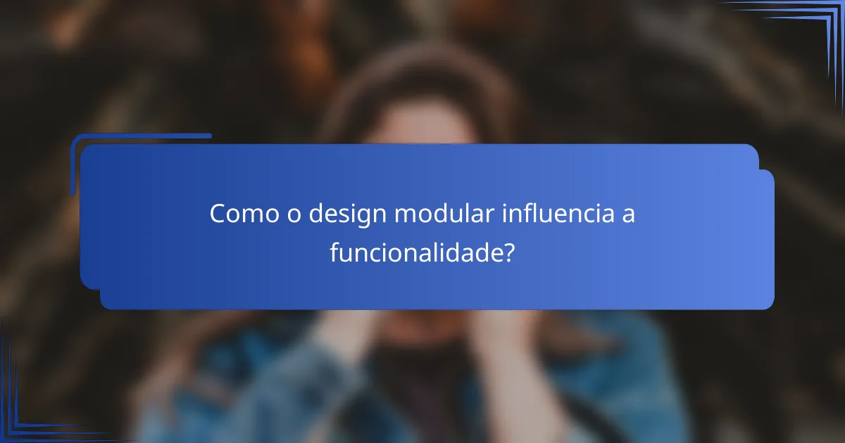 Como o design modular influencia a funcionalidade?