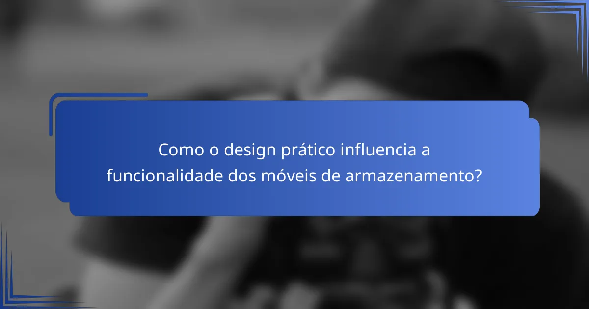 Como o design prático influencia a funcionalidade dos móveis de armazenamento?