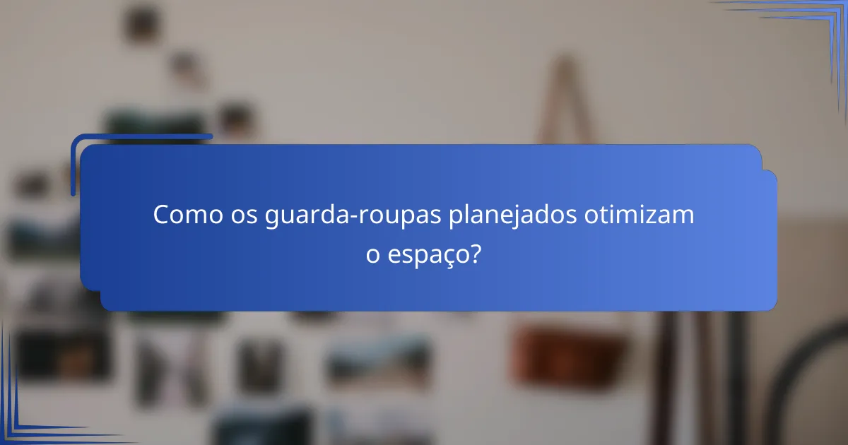 Como os guarda-roupas planejados otimizam o espaço?