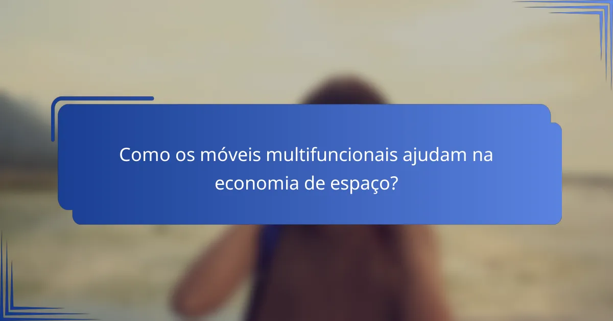 Como os móveis multifuncionais ajudam na economia de espaço?