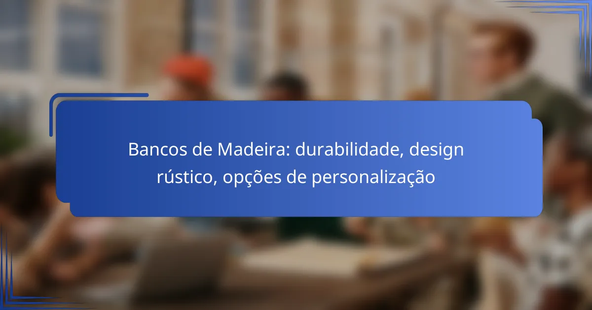 Bancos de Madeira: durabilidade, design rústico, opções de personalização
