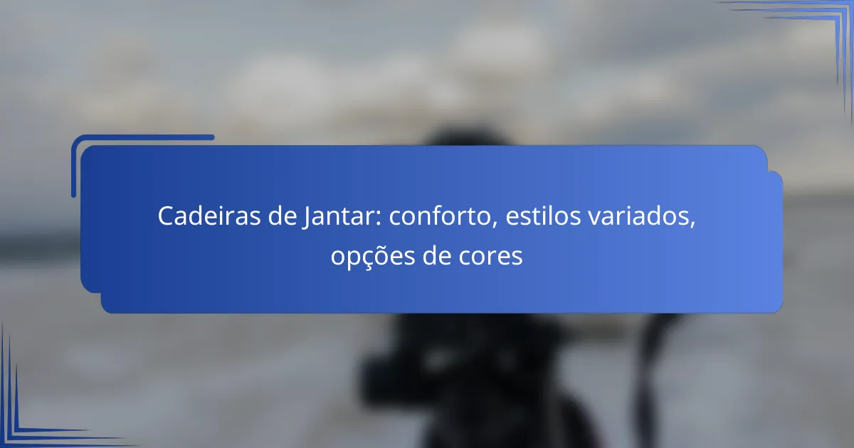 Cadeiras de Jantar: conforto, estilos variados, opções de cores