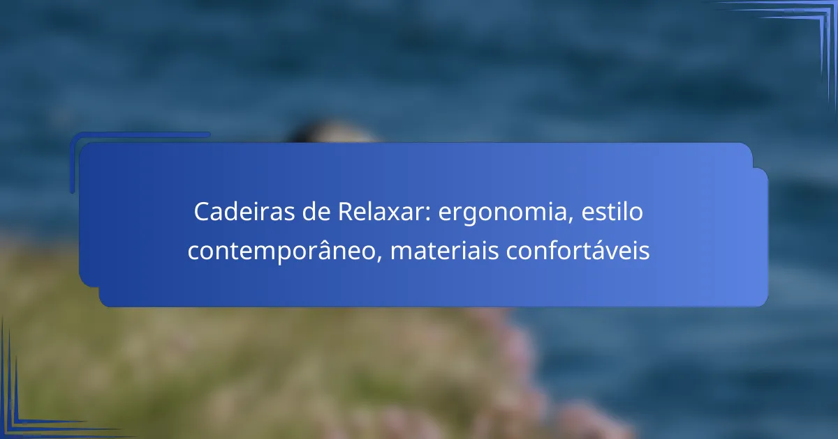 Cadeiras de Relaxar: ergonomia, estilo contemporâneo, materiais confortáveis