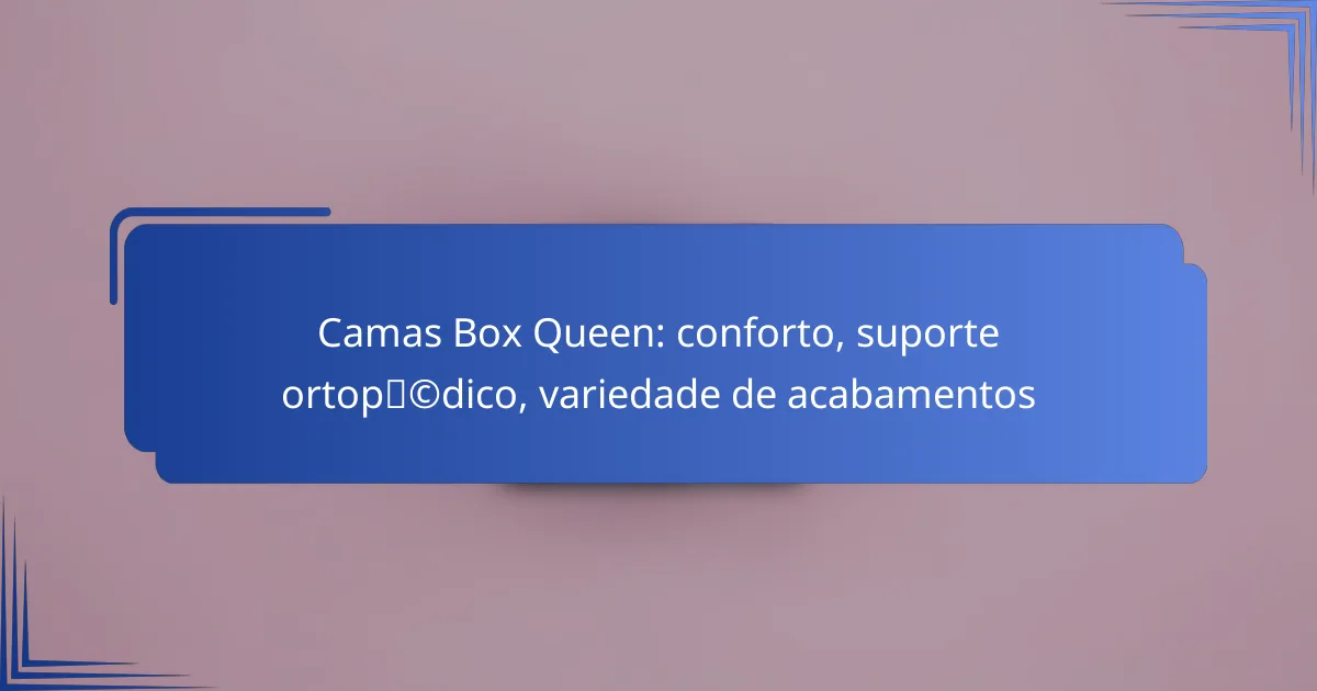 Camas Box Queen: conforto, suporte ortopédico, variedade de acabamentos