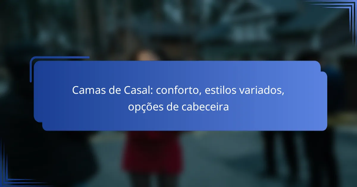 Camas de Casal: conforto, estilos variados, opções de cabeceira