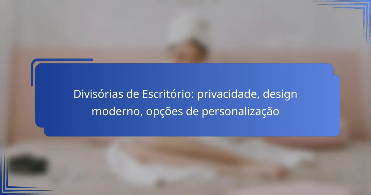 Divisórias de Escritório: privacidade, design moderno, opções de personalização