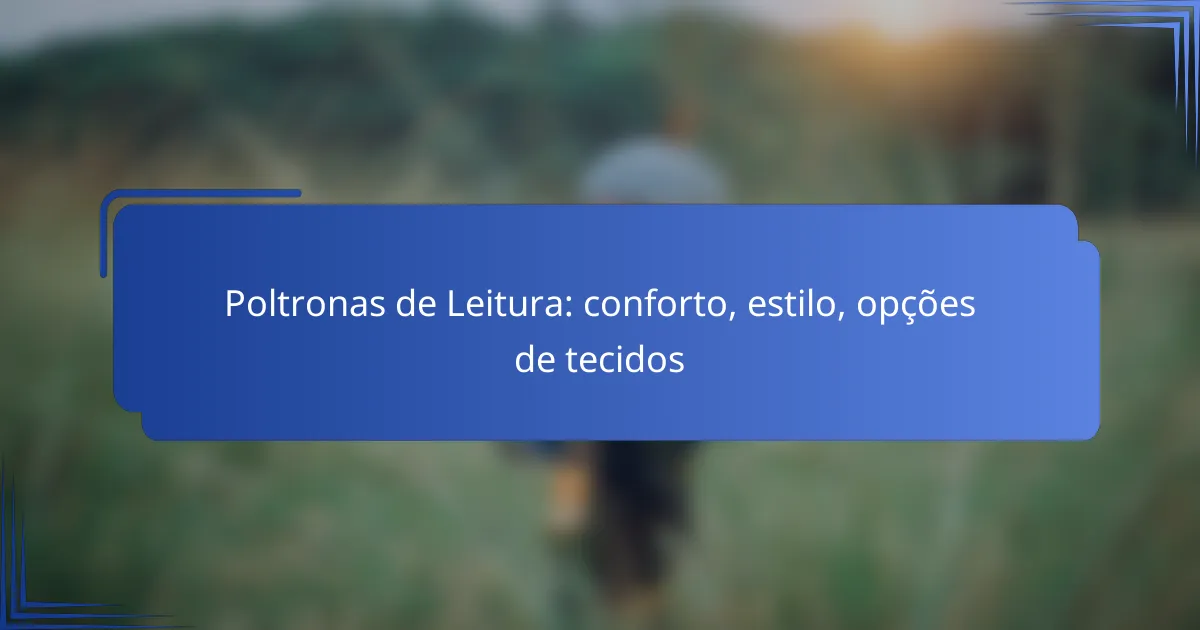 Poltronas de Leitura: conforto, estilo, opções de tecidos