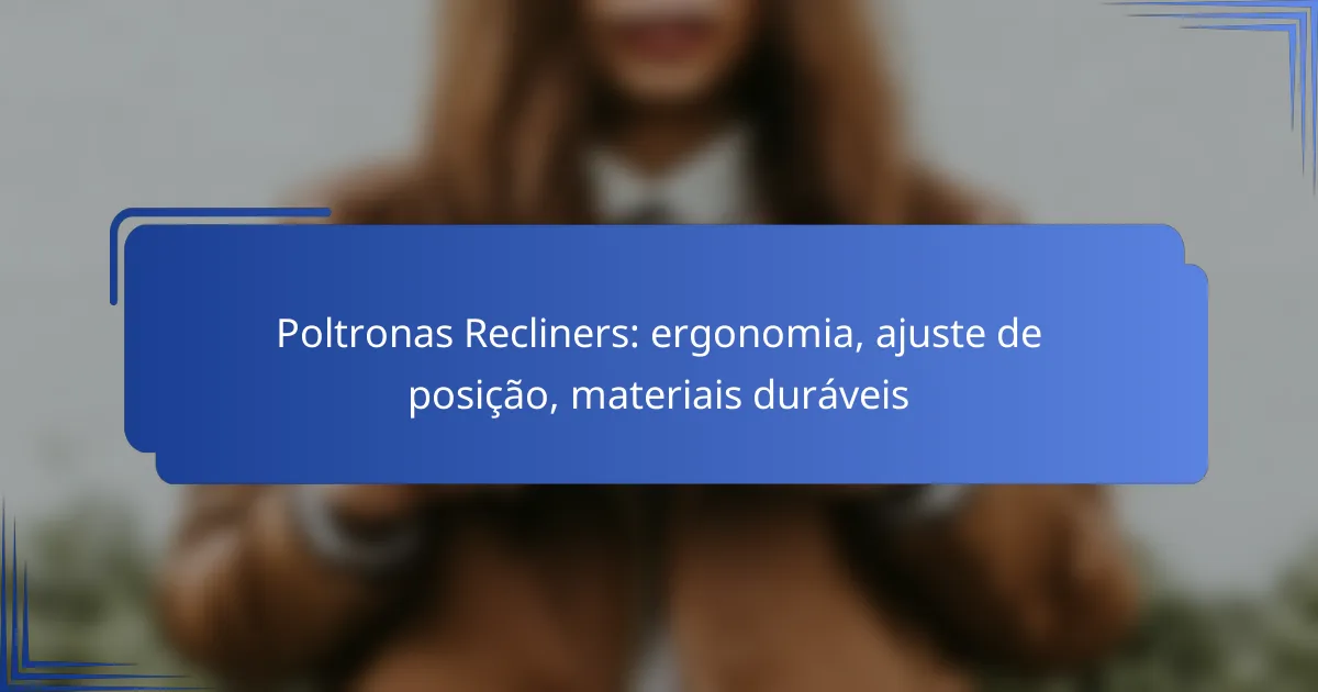 Poltronas Recliners: ergonomia, ajuste de posição, materiais duráveis