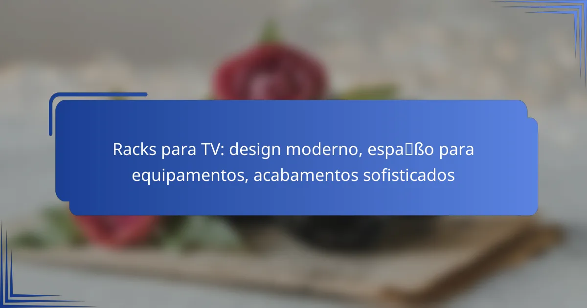 Racks para TV: design moderno, espaço para equipamentos, acabamentos sofisticados