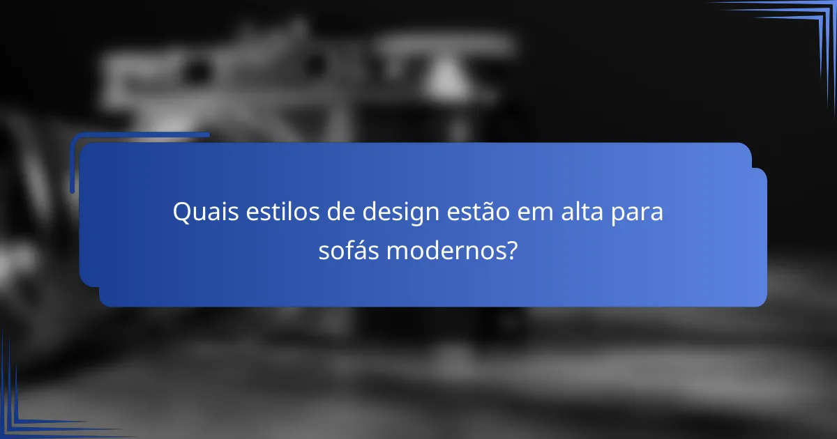 Quais estilos de design estão em alta para sofás modernos?