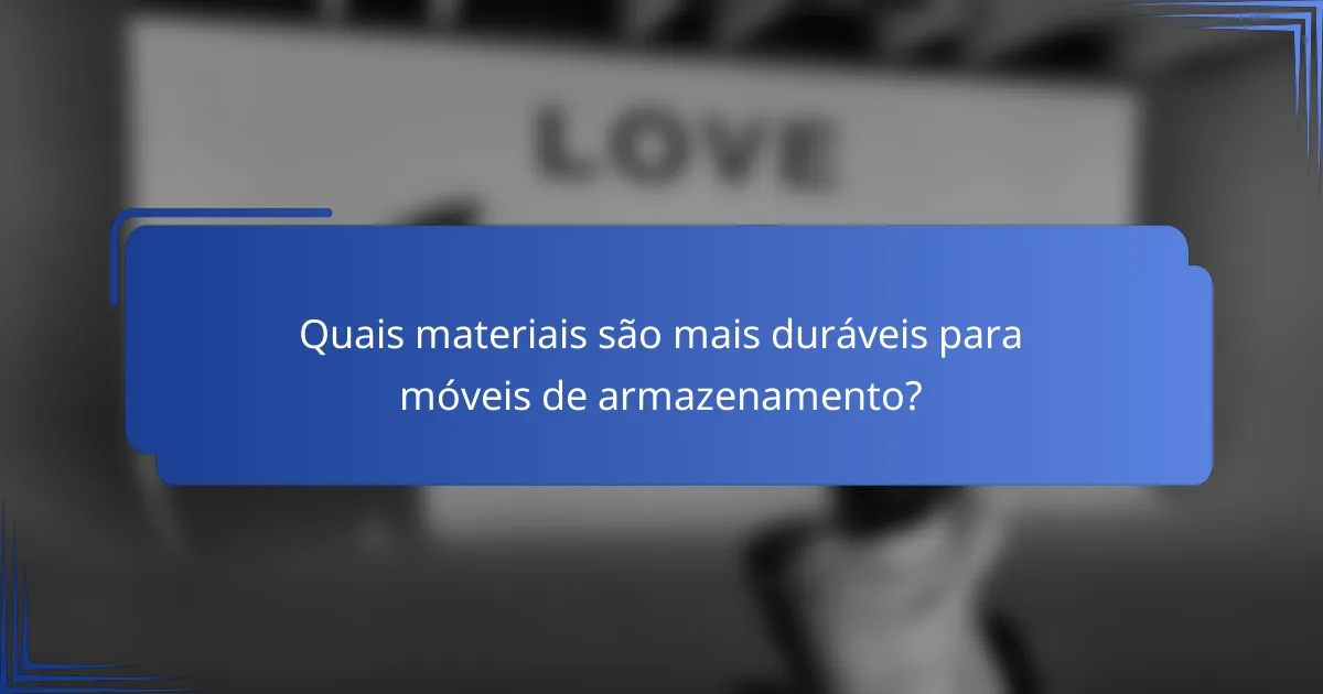 Quais materiais são mais duráveis para móveis de armazenamento?