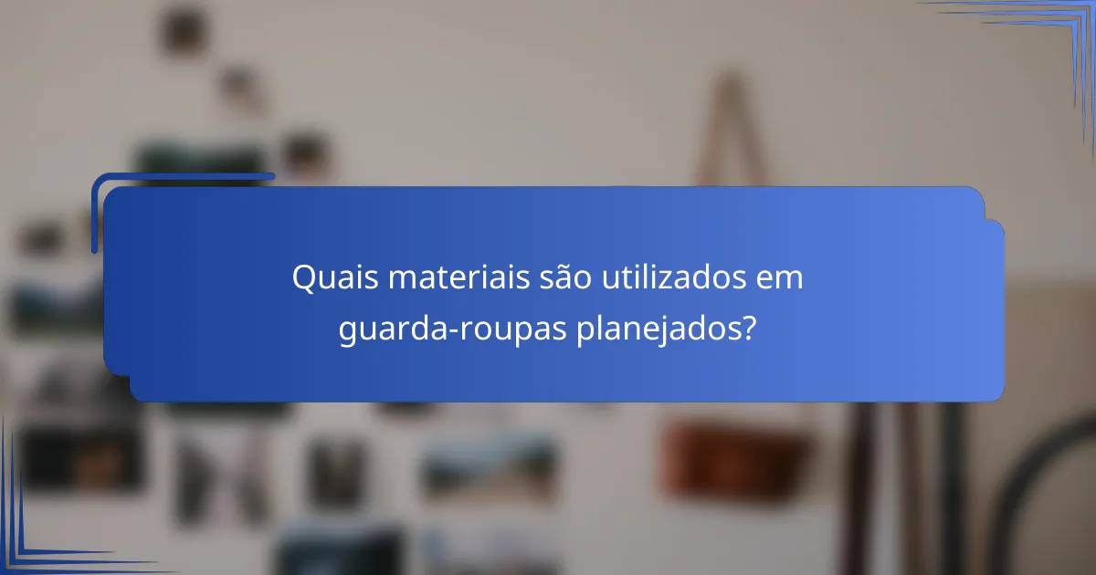 Quais materiais são utilizados em guarda-roupas planejados?