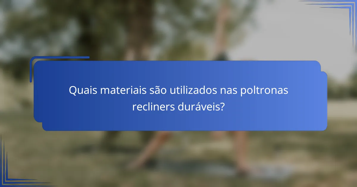 Quais materiais são utilizados nas poltronas recliners duráveis?
