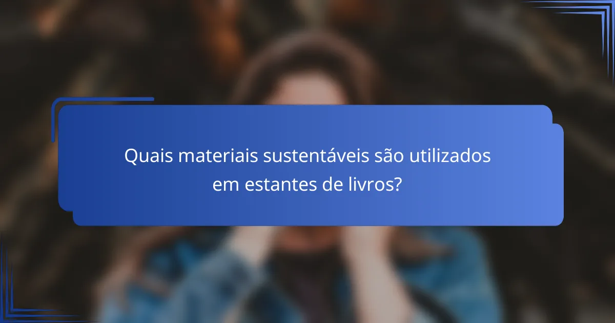 Quais materiais sustentáveis são utilizados em estantes de livros?