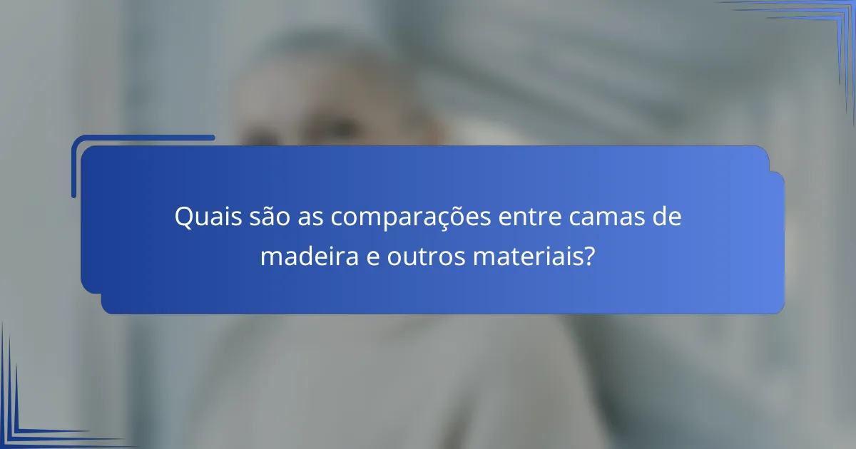 Quais são as comparações entre camas de madeira e outros materiais?