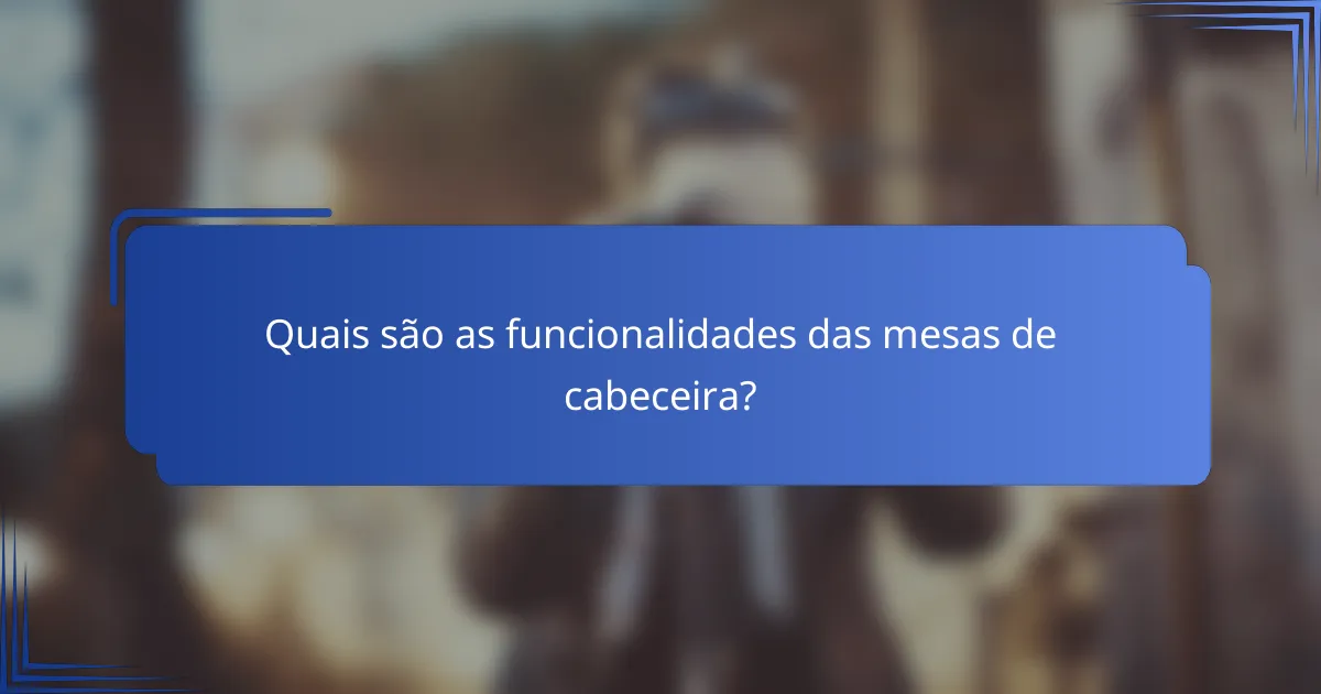 Quais são as funcionalidades das mesas de cabeceira?