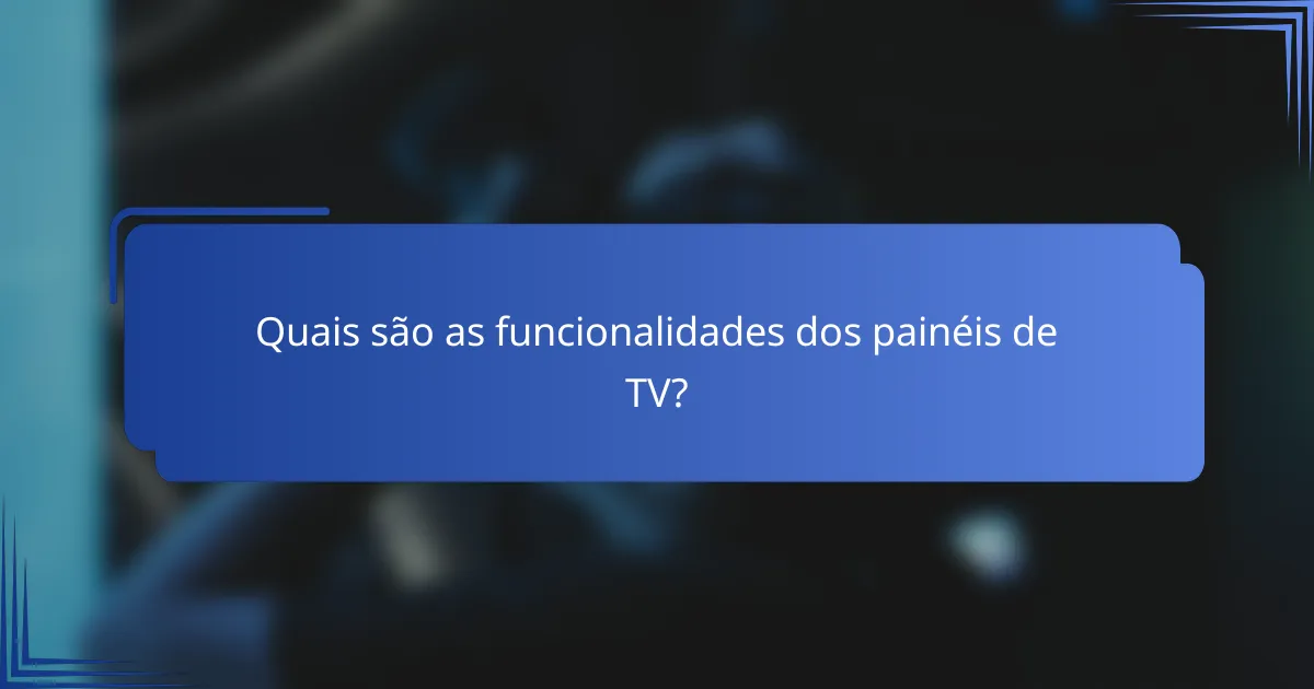 Quais são as funcionalidades dos painéis de TV?