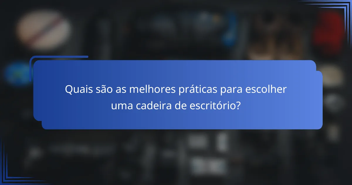 Quais são as melhores práticas para escolher uma cadeira de escritório?
