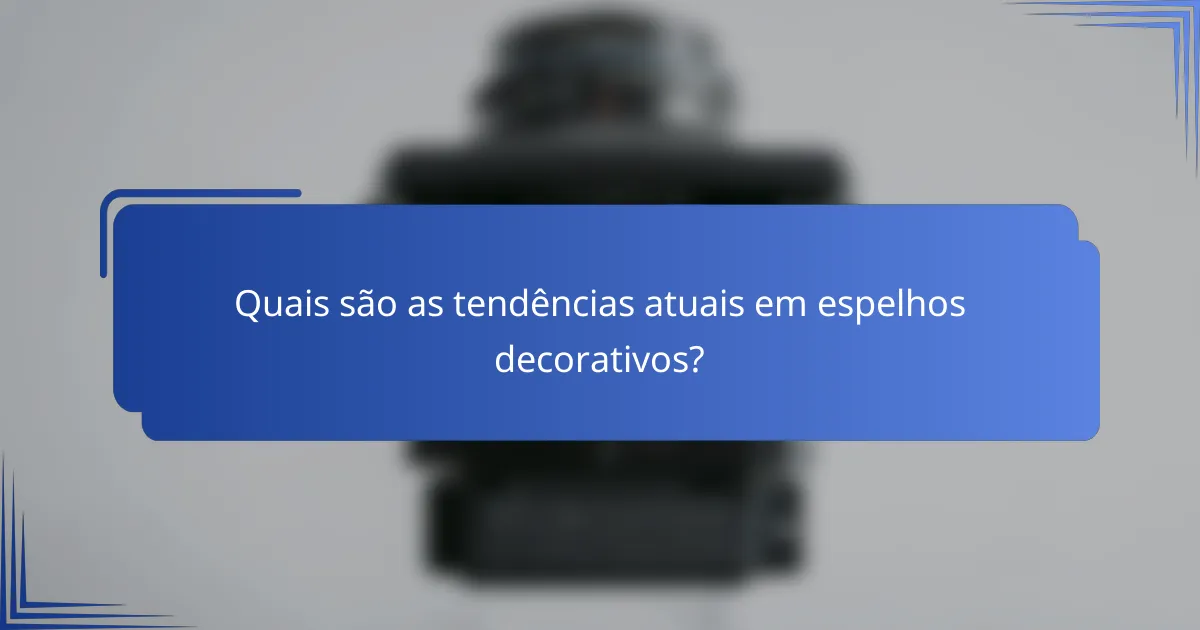 Quais são as tendências atuais em espelhos decorativos?