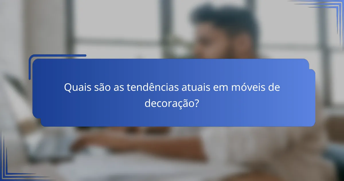 Quais são as tendências atuais em móveis de decoração?