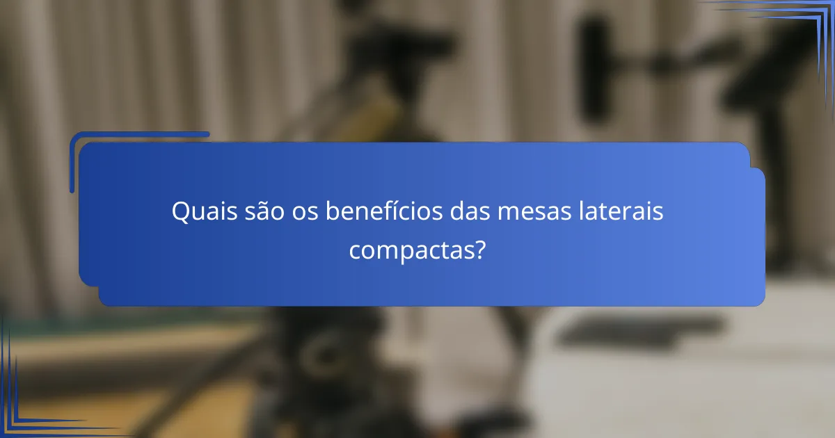 Quais são os benefícios das mesas laterais compactas?