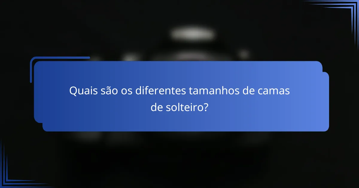 Quais são os diferentes tamanhos de camas de solteiro?