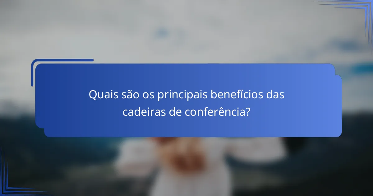 Quais são os principais benefícios das cadeiras de conferência?