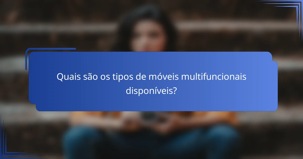 Quais são os tipos de móveis multifuncionais disponíveis?