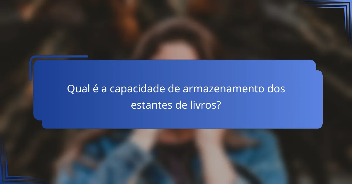Qual é a capacidade de armazenamento dos estantes de livros?